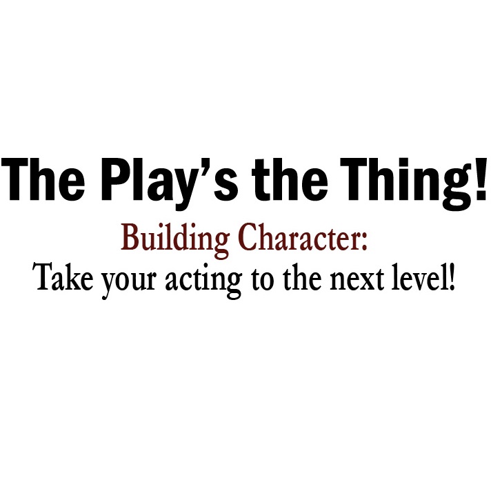 THE PLAY’S THE THING – BUILDING CHARACTER – DAYTIME THEATRE CLASS