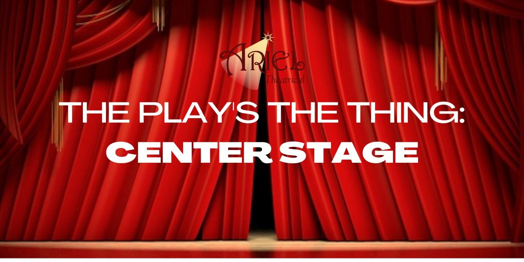 THE PLAY’S THE THING: CENTER STAGE